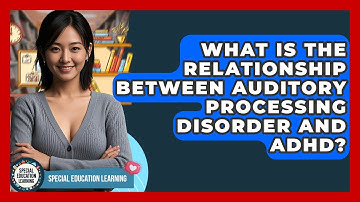 What Is The Relationship Between Auditory Processing Disorder And ADHD? - Special Education Learning