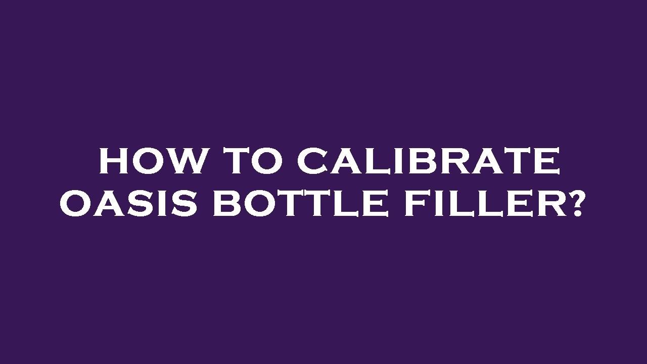 How to calibrate oasis bottle filler? YouTube