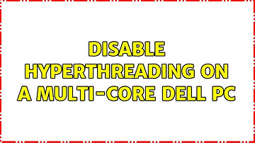 disable hyperthreading on a multi-core Dell PC