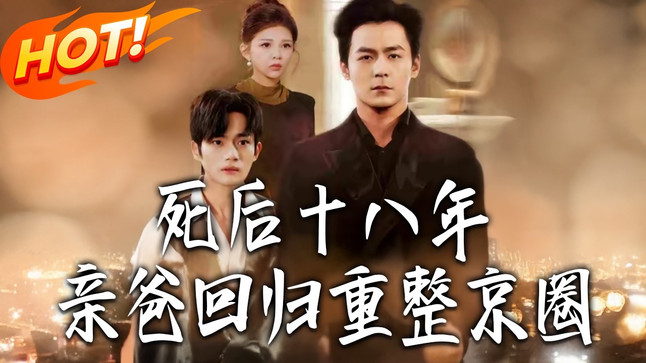 《死後十八年，親爸回歸重整京圈》第1~58集【高清完结合集】丨#盛世短剧 #短剧 #都市 #逆袭 #搞笑 #系统 #修仙 #爱情 #甜宠 #drama #穿越 #重生#短劇