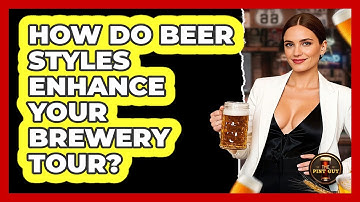 How Do Beer Styles Enhance Your Brewery Tour? - The Pint Guy