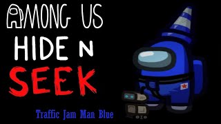 Among Us: Hide N Seek but Hider is Traffic Jam Man (Blue)