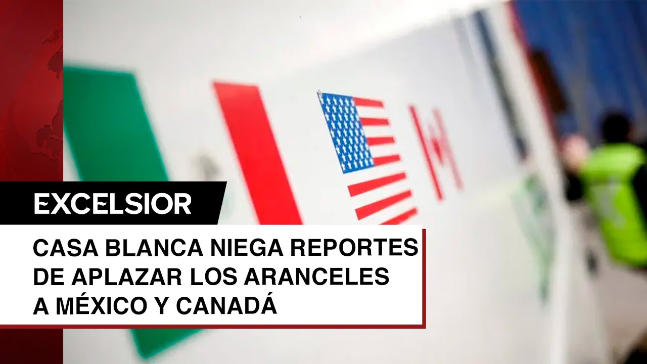 Casa Blanca niega reportes de aplazar los aranceles a México y Canadá ...