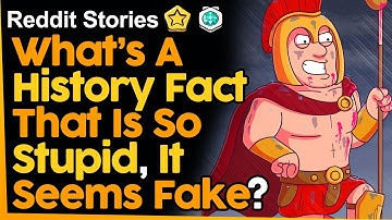 What’s A History Fact That Is So Stupid, It Seems Fake? (Reddit Stories)