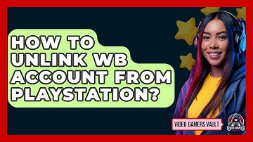 How To Unlink WB Account From Playstation? - Video Gamers Vault