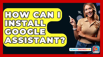 How Can I Install Google Assistant? - SearchEnginesHub.com