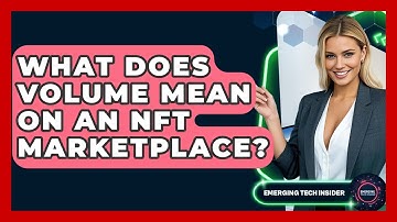 What Does Volume Mean On An NFT Marketplace? - Emerging Tech Insider