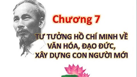 [Tư tưởng Hồ Chí Minh] Chương 7| Tư tưởng Hồ Chí Minh về văn hóa, đạo đức và xây dựng con người mới