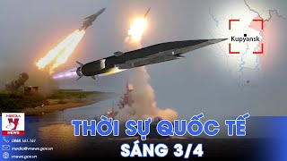 Thời sự Quốc tế sáng 3\/4.Nga giáng “đòn sấm sét” Zircon, nổ rung chuyển Kiev;cứ điểm Kupyansk vỡ vụn