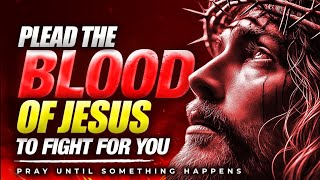 BLOOD OF JESUS PRAYER | Plead  the Blood of Jesus to Fight For you in this Wicked World | PUSH