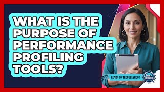 What Is the Purpose of Performance Profiling Tools?