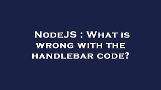 NodeJS : What is wrong with the handlebar code?