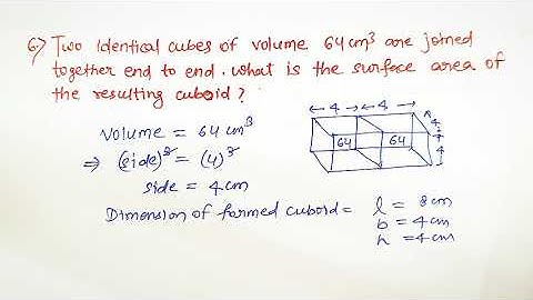 6. Two cubes of volume 64cm³ are joined together end to end. find surface area of resulting cuboid.