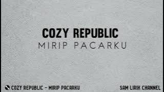 Cozy Republic - Mirip Pacarku ( Lirik )