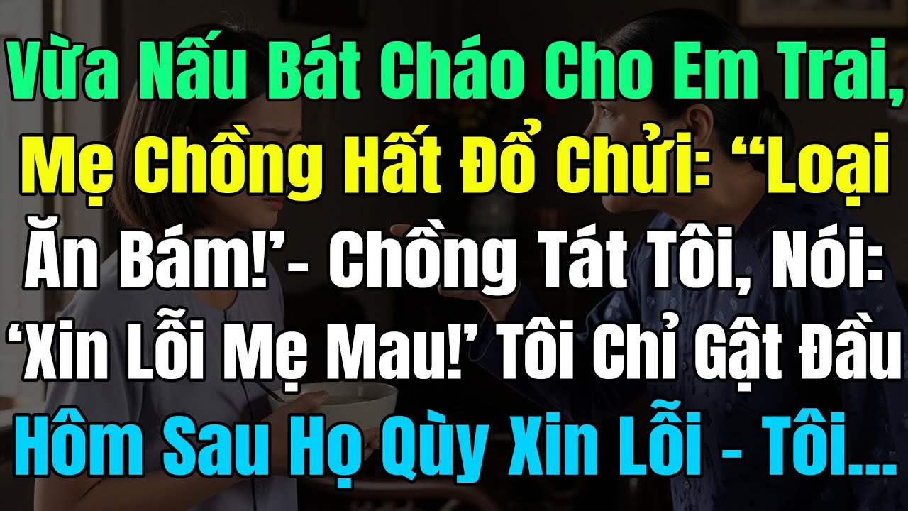 Vừa Nấu Được Bát Cháo Định Vào Viện Thăm E Trai, Thì Bị Mẹ Ck Hất Đổ & Chửi: “Đồ Ăn Bám!” Ck Tát Tôi