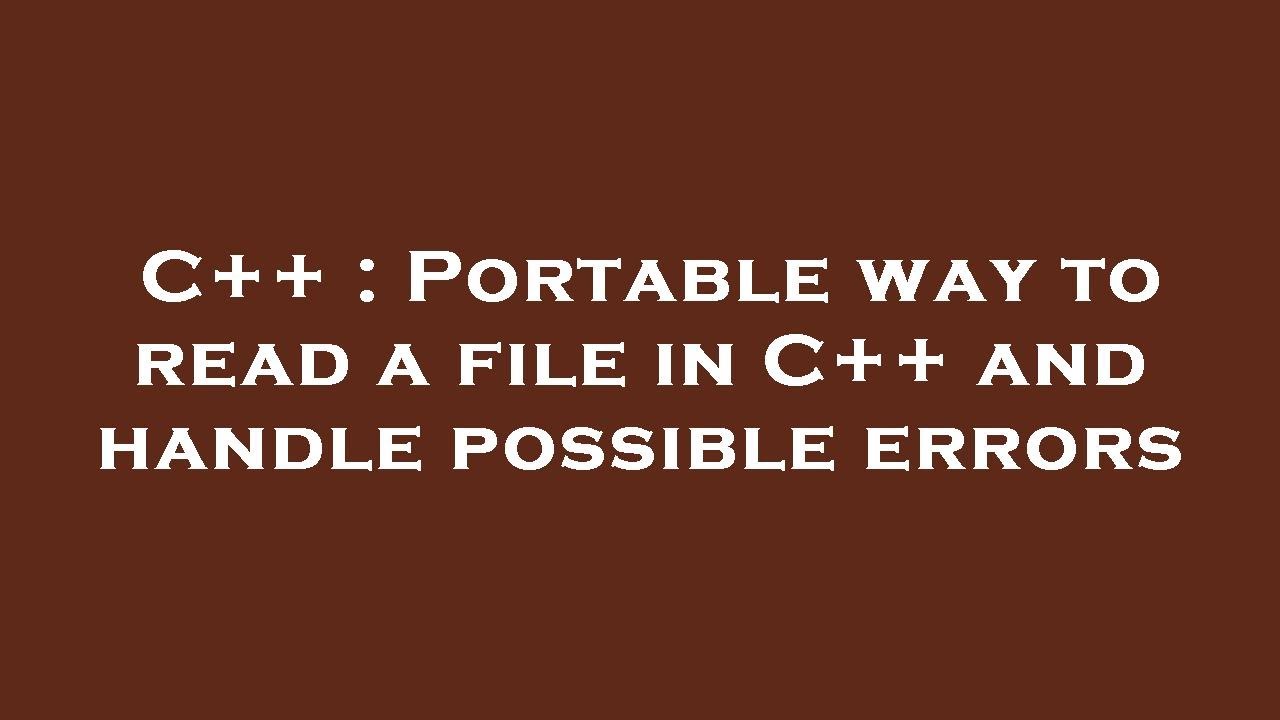 C++ : Portable way to read a file in C++ and handle possible errors ...