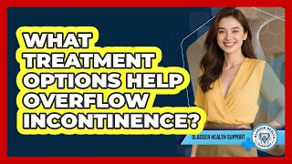 Full What Treatment Options Help Overflow Incontinence Guide