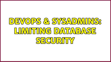 DevOps & SysAdmins: Limiting database security