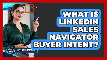 What Is LinkedIn Sales Navigator Buyer Intent? - Get Linked Together