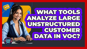 What Tools Analyze Large Unstructured Customer Data In VoC? - Customer Support Coach
