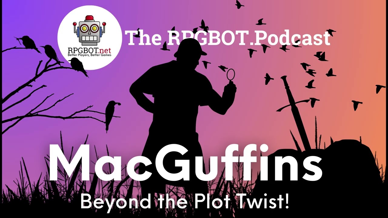 Beyond the Plot Twist! MacGuffins - RPGBOT.Podcast S4E4