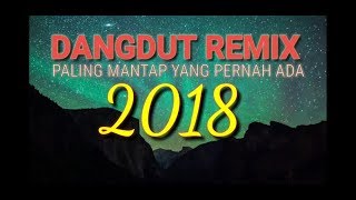 DANGDUT REMIX PALING MANTAP YANG PERNAH ADA 2018