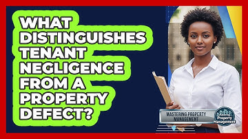 What Distinguishes Tenant Negligence From A Property Defect? - Mastering Property Management