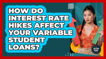 How Do Interest Rate Hikes Affect Your Variable Student Loans? - Inflation Insight Channel