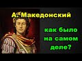 А. Македонский, как было на самом деле?