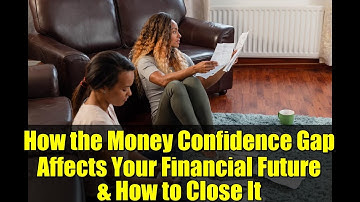How the Money Confidence Gap Affects Your Financial Future & How to Close It
