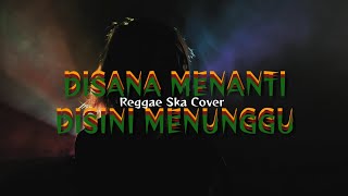 DISANA MENANTI DISINI MENUNGGU | REGGAE SKA | COVER | OFFICIAL MUSIC VIDEO LYRICS