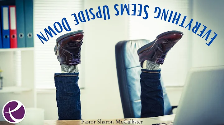 Everything Seems Upside Down- Pastor Sharon