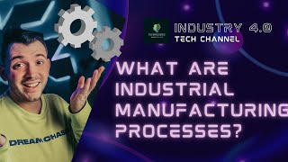 What Are Industrial Manufacturing processes? - Industry 4.0
