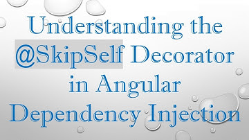 Understanding the @ SkipSelf Decorator in Angular Dependency Injection