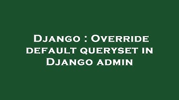 Django : Override default queryset in Django admin