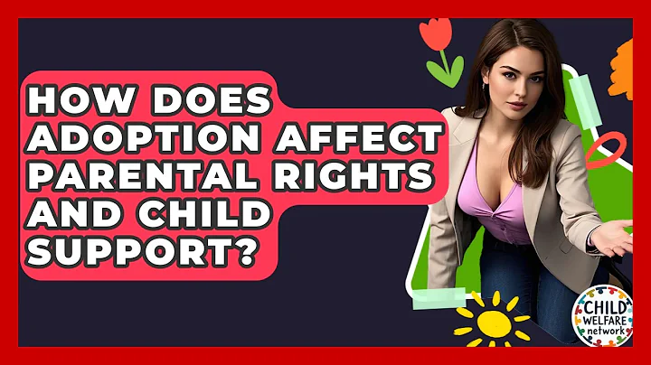 How Does Adoption Affect Parental Rights And Child Support? - Child Welfare Network