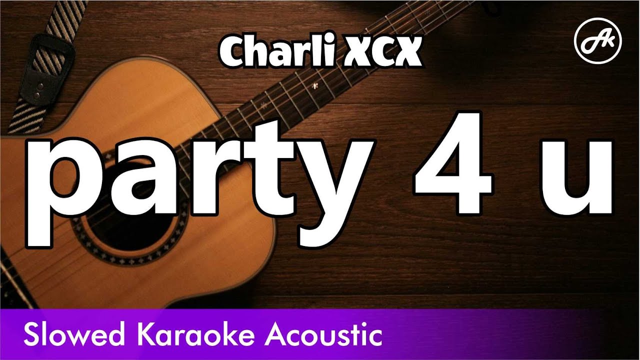 Charli XCX - party 4 u (SLOWED acoustic karaoke) Charli XCX - party 4 u (SLOWED acoustic karaoke)