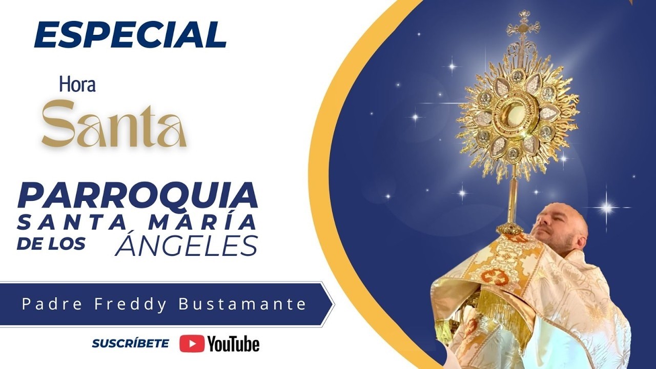 Especial Hora Santa - Parroquia Santa María de los Ángeles ...