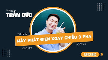 Vật lý 12 | Máy phát điện xoay chiều BA PHA | Dòng điện xoay chiều | Thầy Trần Đức