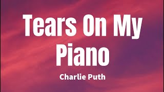 Tears On My Piano - Charlie Puth (Lyrics)
