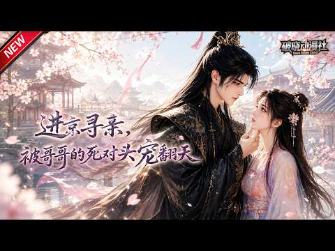 MULTISUB📢新番上线《进京寻亲,被哥哥的死对头宠翻天》第1~109集丨哥哥遭流放她落入死对头手中,少女语出荒唐,撩得狠戾权臣动凡心!#最新漫剧 #破晓动漫社
