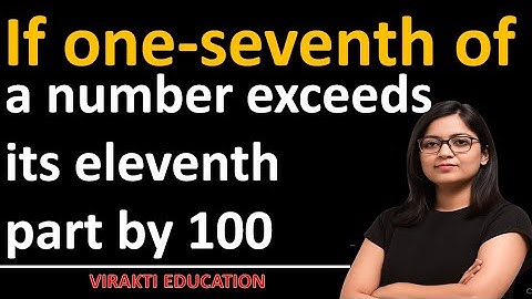 If one-seventh of a number exceeds its eleventh part by 100, then the number is | Virakti Education