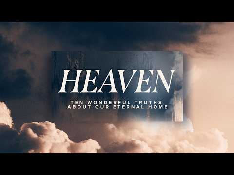 Heaven: Ten Wonderful Truths About Our Eternal Home (Revelation 21)
