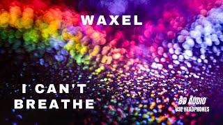 Waxel | I Can't Breathe | 8D AUDIO