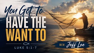 You've Got To Have the Want To! | Pastor Jeff Lee | Sunday, June 14th, 2026