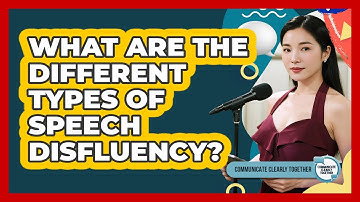 What Are The Different Types Of Speech Disfluency? - Communicate Clearly Together