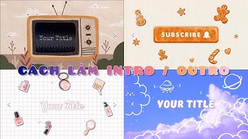 Cách làm INTRO/OUTRO cực dễ, cực chuyên nghiệp trên điện thoại