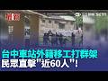 台中車站外籍移工打群架 民眾直擊"近60人"｜三立新聞LIVE