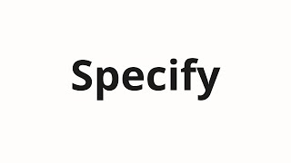 How to pronounce Specify