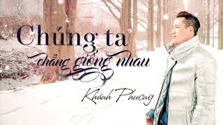 Chúng Ta Chẳng Giống Nhau (我们不一样) - Khánh Phương (OFFICIAL 4K Lyric Video) chords